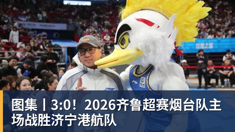 图集丨3:0！2026齐鲁超赛烟台队主场战胜济宁港航队