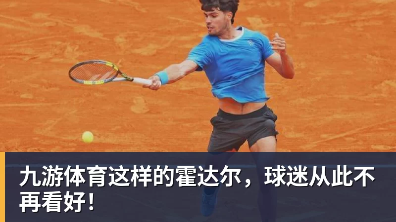 九游体育这样的霍达尔，球迷从此不再看好！