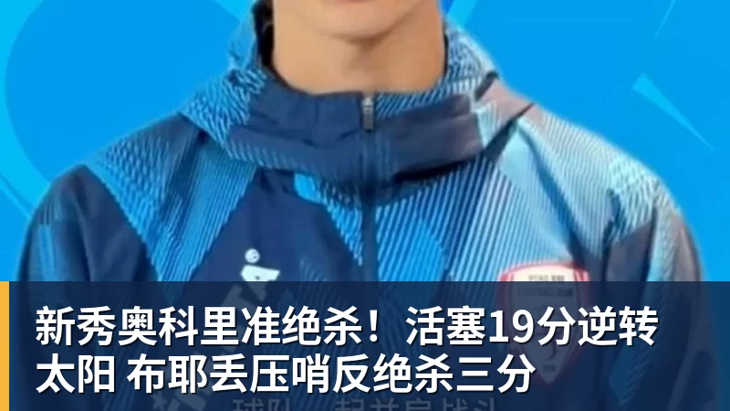 新秀奥科里准绝杀！活塞19分逆转太阳 布耶丢压哨反绝杀三分