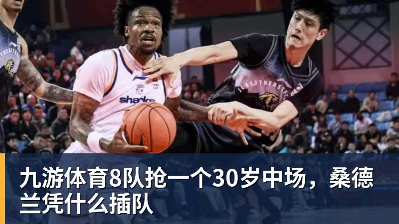 九游体育8队抢一个30岁中场，桑德兰凭什么插队