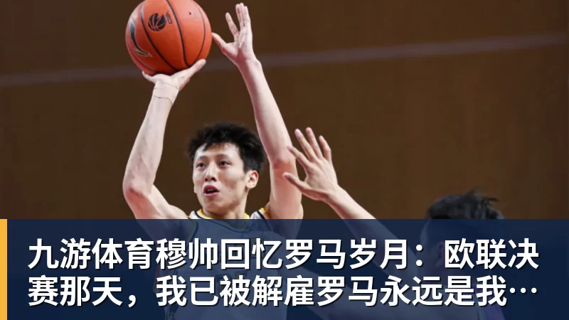 九游体育穆帅回忆罗马岁月：欧联决赛那天，我已被解雇罗马永远是我的家