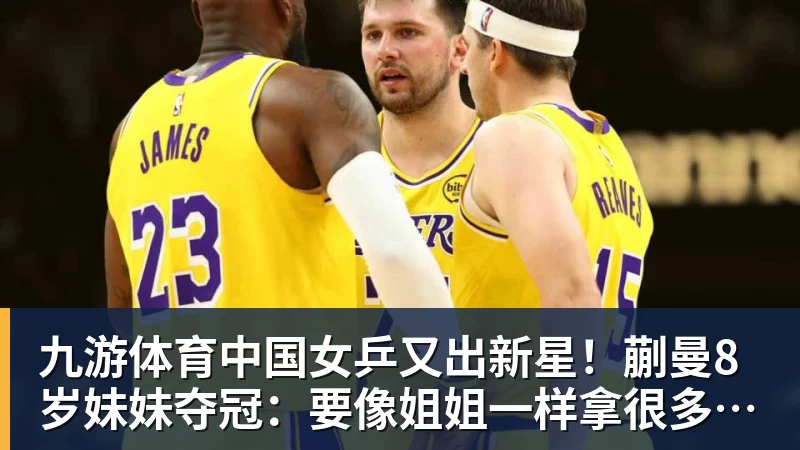 九游体育中国女乒又出新星！蒯曼8岁妹妹夺冠：要像姐姐一样拿很多冠军