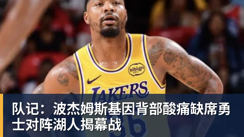 九游体育队记：波杰姆斯基因背部酸痛缺席勇士对阵湖人揭幕战