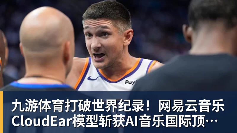九游体育打破世界纪录！网易云音乐CloudEar模型斩获AI音乐国际顶级赛事第一